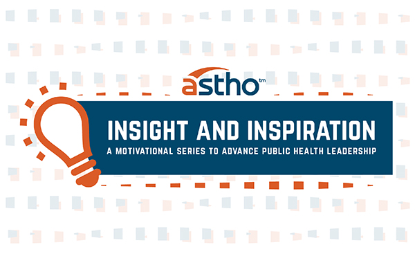 ASTHO's Insight & Inspriation Series